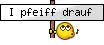 Pfeiff drauf Pfeiff drauf